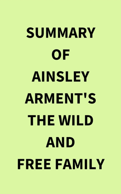 Summary of Ainsley Arment's The Wild and Free Family, EPUB eBook