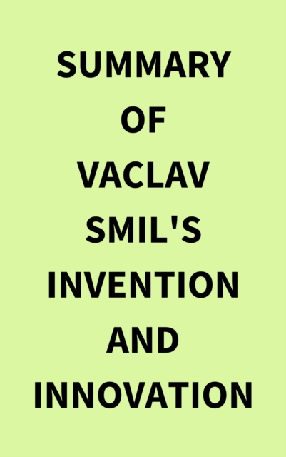 Summary of Vaclav Smil's Invention and Innovation, EPUB eBook