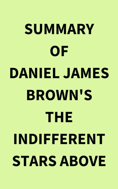 Summary of Daniel James Brown's The Indifferent Stars Above, EPUB eBook