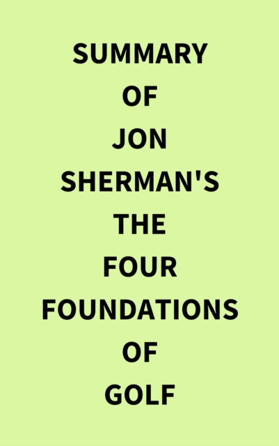 Summary of Jon Sherman's The Four Foundations of Golf, EPUB eBook