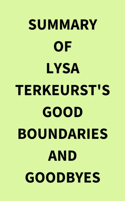 Summary of Lysa TerKeurst's Good Boundaries and Goodbyes, EPUB eBook