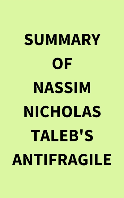 Summary of Nassim Nicholas Taleb's Antifragile, EPUB eBook