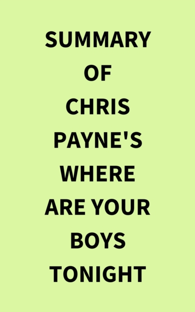 Summary of Chris Payne's Where Are Your Boys Tonight, EPUB eBook