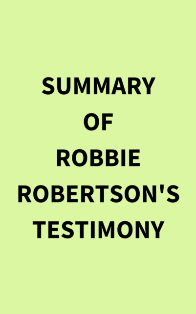 Summary of Robbie Robertson's Testimony, EPUB eBook