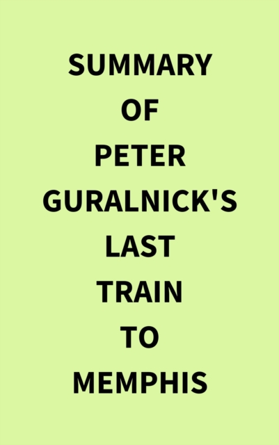 Summary of Peter Guralnick's Last train to Memphis, EPUB eBook
