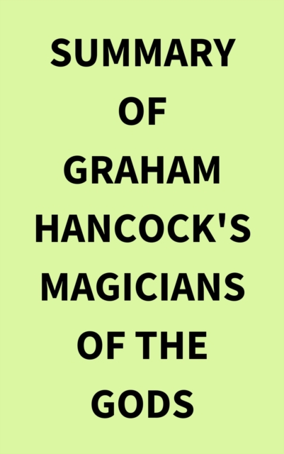 Summary of Graham Hancock's Magicians of the Gods, EPUB eBook