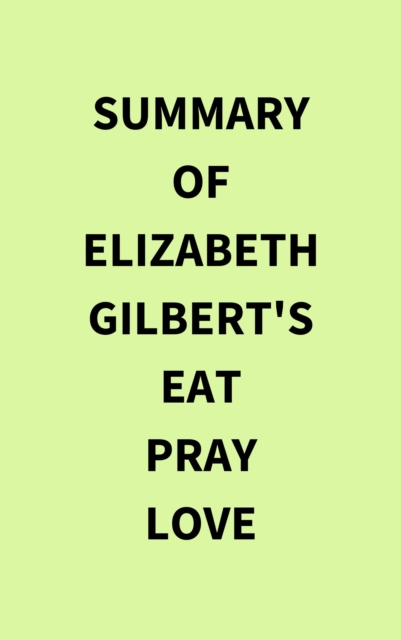 Summary of Elizabeth Gilbert's Eat Pray Love, EPUB eBook