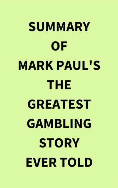 Summary of Mark Paul's The Greatest Gambling Story Ever Told, EPUB eBook