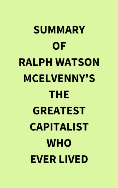 Summary of Ralph Watson McElvenny's The Greatest Capitalist Who Ever Lived, EPUB eBook