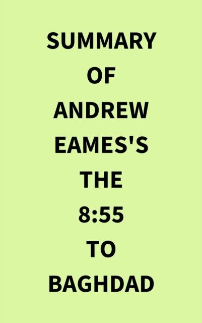 Summary of Andrew Eames's The 8:55 to Baghdad, EPUB eBook