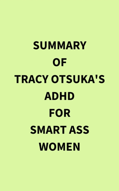 Summary of Tracy Otsuka's ADHD for Smart Ass Women, EPUB eBook