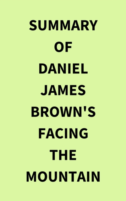 Summary of Daniel James Brown's Facing the Mountain, EPUB eBook