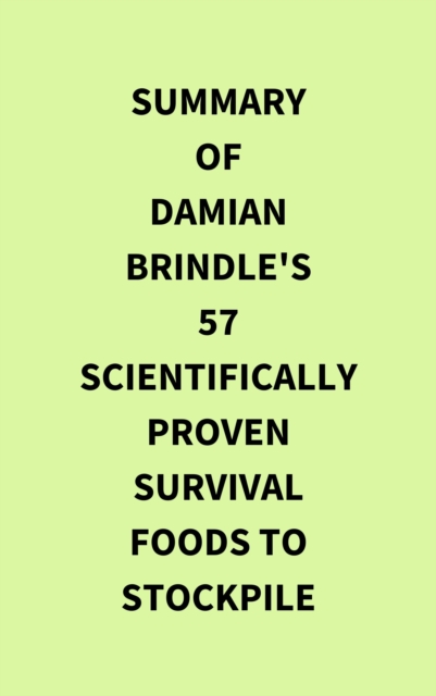 Summary of Damian Brindle's 57 ScientificallyProven Survival Foods to Stockpile, EPUB eBook