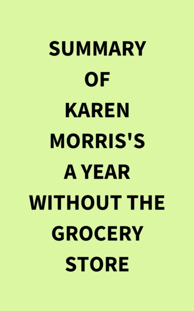 Summary of Karen Morris's A Year Without the Grocery Store, EPUB eBook