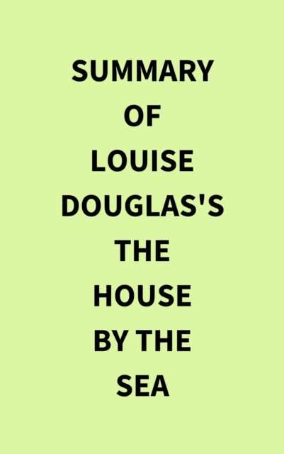Summary of Louise Douglas's The House by the Sea, EPUB eBook