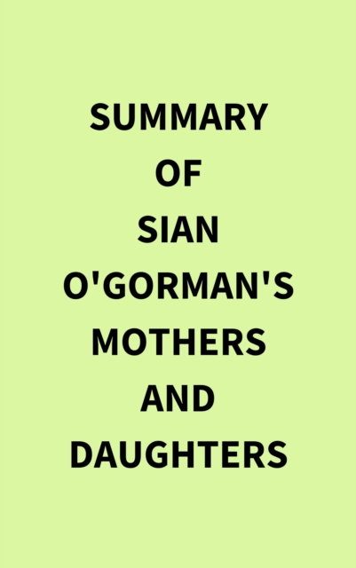 Summary of Sian O'Gorman's Mothers and Daughters, EPUB eBook