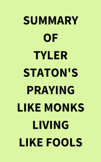 Summary of Tyler Staton's Praying Like Monks Living Like Fools, EPUB eBook