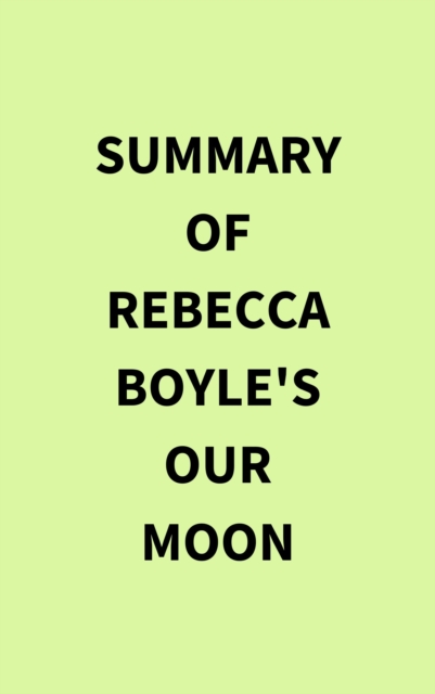Summary of Rebecca Boyle's Our Moon, EPUB eBook