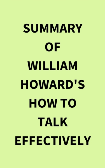 Summary of William Howard's How to Talk Effectively, EPUB eBook