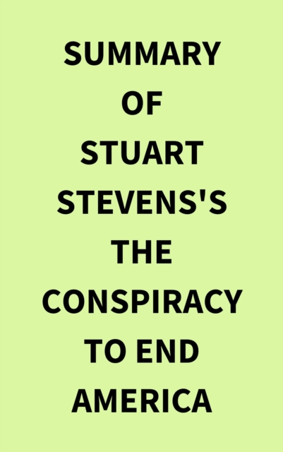 Summary of Stuart Stevens's The Conspiracy to End America, EPUB eBook