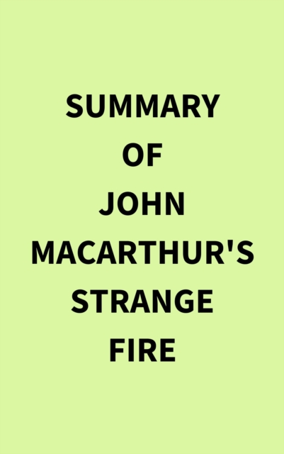 Summary of John MacArthur's Strange Fire, EPUB eBook