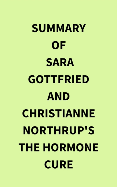 Summary of Sara Gottfried and Christianne Northrup's The Hormone Cure, EPUB eBook