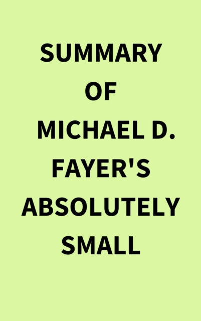 Summary of Michael D. Fayer's Absolutely Small, EPUB eBook
