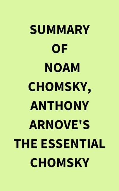 Summary of Noam Chomsky, Anthony Arnove's The Essential Chomsky, EPUB eBook
