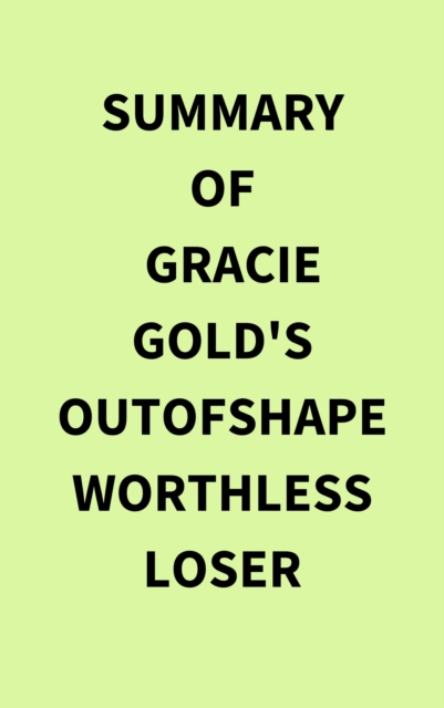 Summary of Gracie Gold's Outofshapeworthlessloser, EPUB eBook