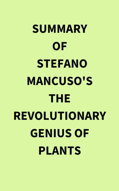 Summary of Stefano Mancuso's The Revolutionary Genius of Plants, EPUB eBook