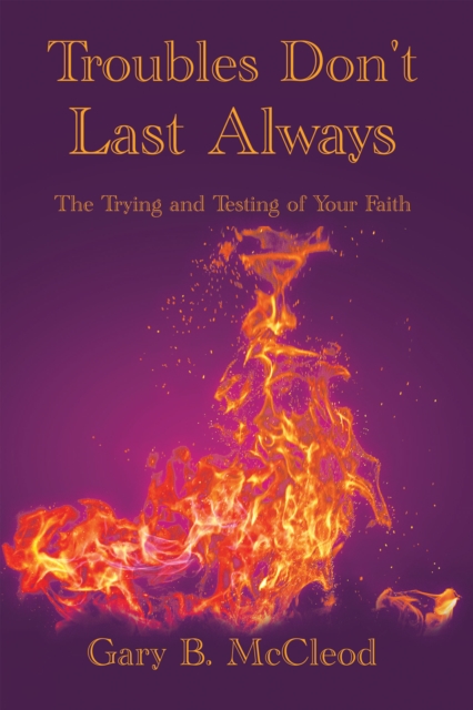 Troubles Don't Last Always : The Trying and Testing of Your Faith, EPUB eBook