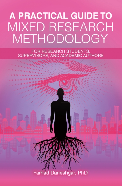 A Practical Guide to Mixed Research Methodology : For research students, supervisors, and academic authors, EPUB eBook