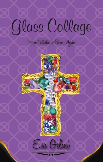 Glass Collage : From Catholic to Born-Again, EPUB eBook