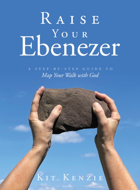 Raise Your Ebenezer : A Step-by-Step Guide To Map Your Walk with God, EPUB eBook