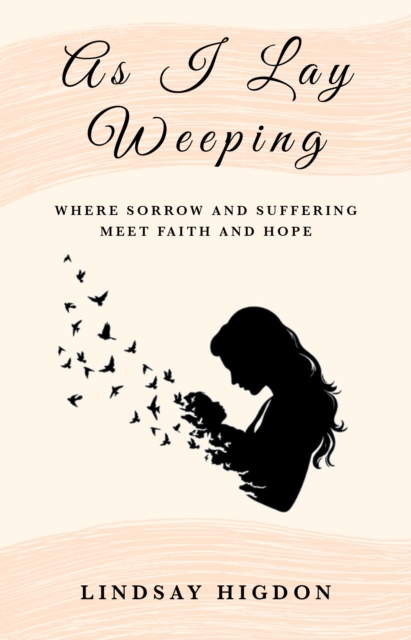 As I Lay Weeping : Where Sorrow and Suffering Meet Faith and Hope, EPUB eBook