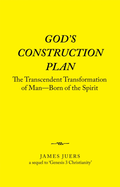 God's Construction Plan : The Transcendent Transformation of Man-Born of the Spirit, EPUB eBook