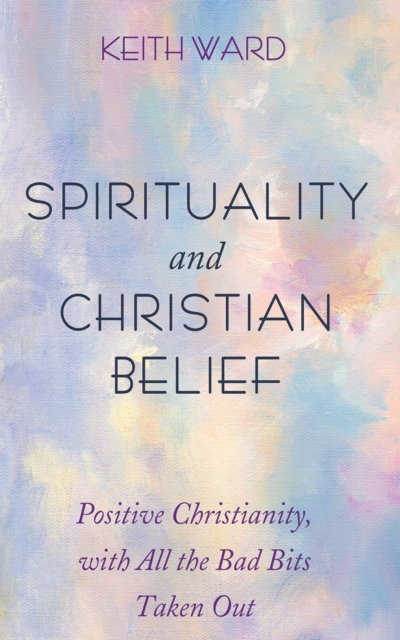 Spirituality and Christian Belief : Life-Affirming Christianity for Inquiring People, EPUB eBook