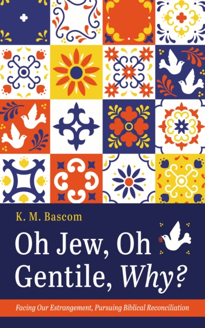 Oh Jew, Oh Gentile, Why? : Facing Our Estrangement, Pursuing Biblical Reconciliation, EPUB eBook
