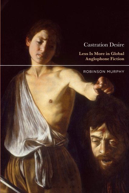 Castration Desire : Less Is More in Global Anglophone Fiction, EPUB eBook