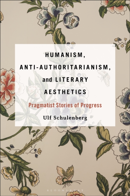 Humanism, Anti-Authoritarianism, and Literary Aesthetics : Pragmatist Stories of Progress, PDF eBook