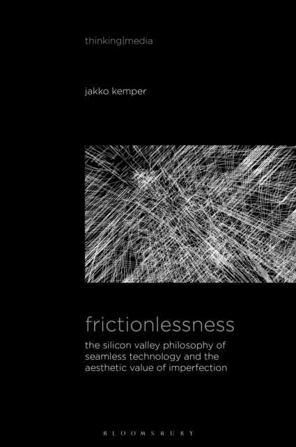 Frictionlessness : The Silicon Valley Philosophy of Seamless Technology and the Aesthetic Value of Imperfection, PDF eBook