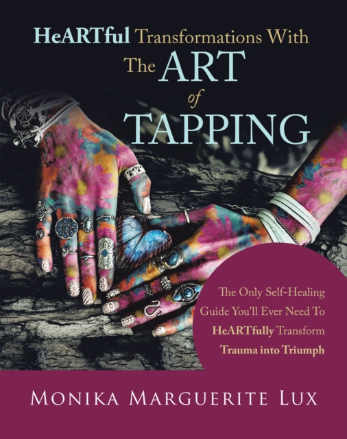 Heartful Transformations with the Art of Tapping : The Only Self-Healing Guide You'll Ever Need to Heartfully Transform Trauma into Triumph, EPUB eBook