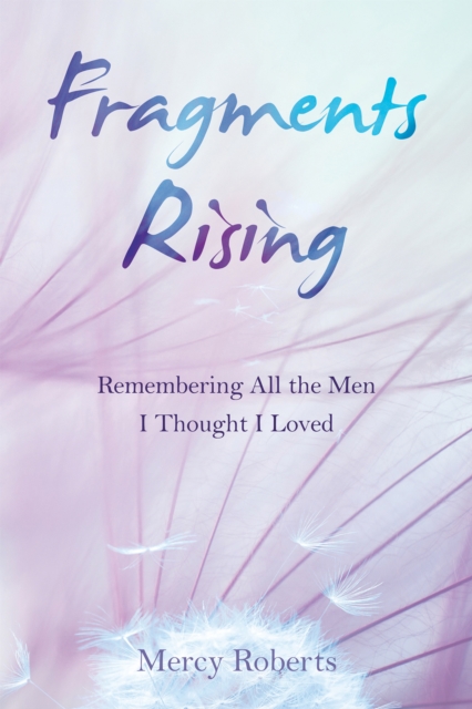 Fragments Rising : Remembering All the Men I Thought I Loved, EPUB eBook