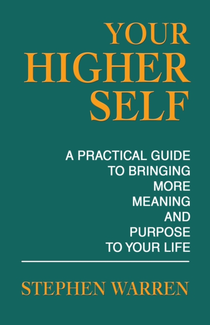 Your Higher Self : A Practical Guide to Bringing More Meaning and Purpose to Your Life, EPUB eBook