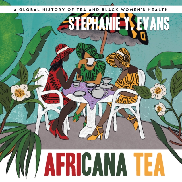 Africana Tea : A Global History of Tea and Black Women's Health, EPUB eBook