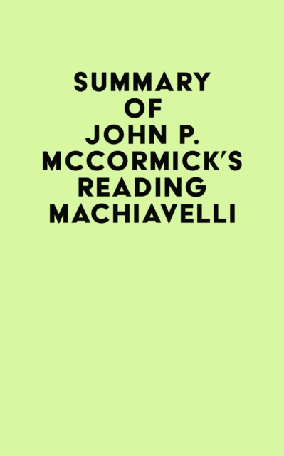 Summary of John P. McCormick's Reading Machiavelli, EPUB eBook