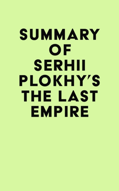 Summary of Serhii Plokhy's The Last Empire, EPUB eBook