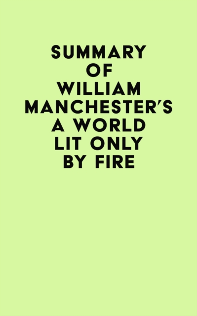 Summary of William Manchester's A World Lit Only by Fire, EPUB eBook