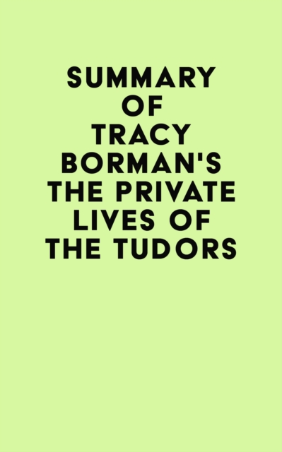 Summary of Tracy Borman's The Private Lives of the Tudors, EPUB eBook