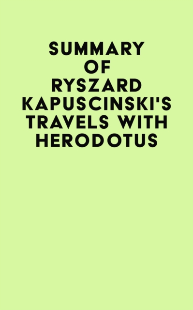 Summary of Ryszard Kapuscinski's Travels with Herodotus, EPUB eBook